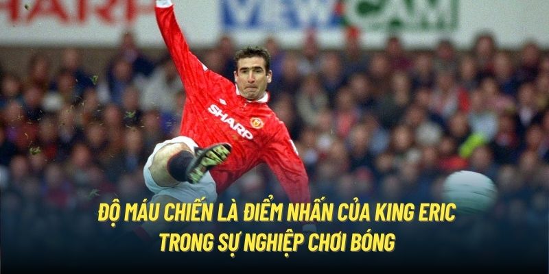 Độ máu chiến là điểm nhấn của King Eric trong sự nghiệp chơi bóng